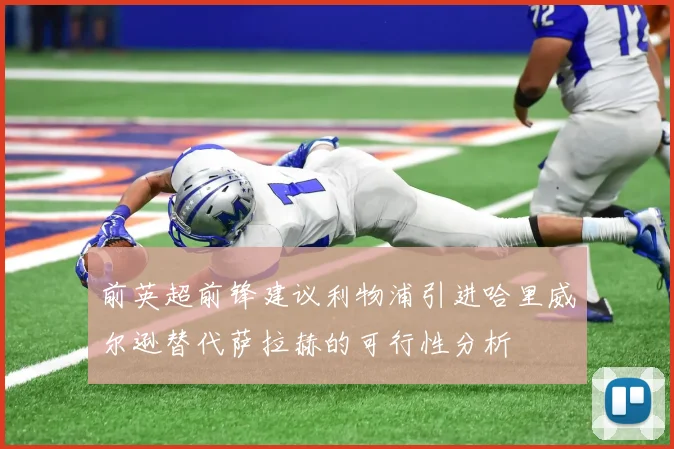 前英超前锋建议利物浦引进哈里威尔逊替代萨拉赫的可行性分析