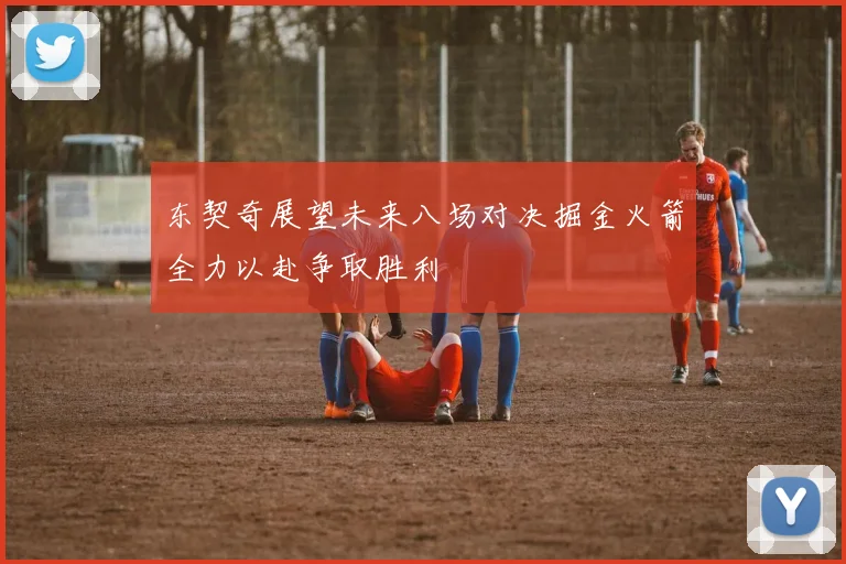 东契奇展望未来八场对决掘金火箭全力以赴争取胜利